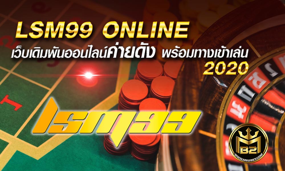 LSM99 ONLINE  เว็บเดิมพันออนไลน์ค่ายดัง พร้อมทางเข้าเล่น 2020