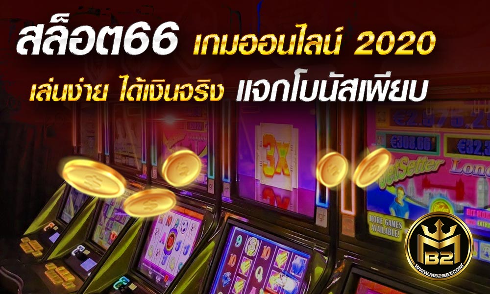 สล็อต66 เกมออนไลน์ 2020 เล่นง่าย ได้เงินจริง แจกโบนัสเพียบ