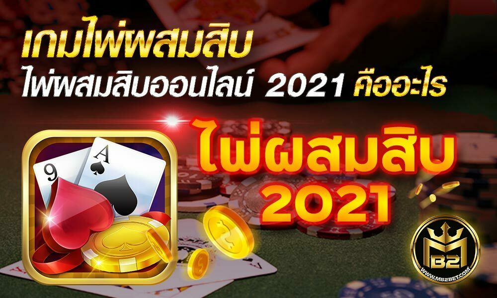 เกมไพ่ผสมสิบ ไพ่ผสมสิบออนไลน์ 2021 คืออะไร