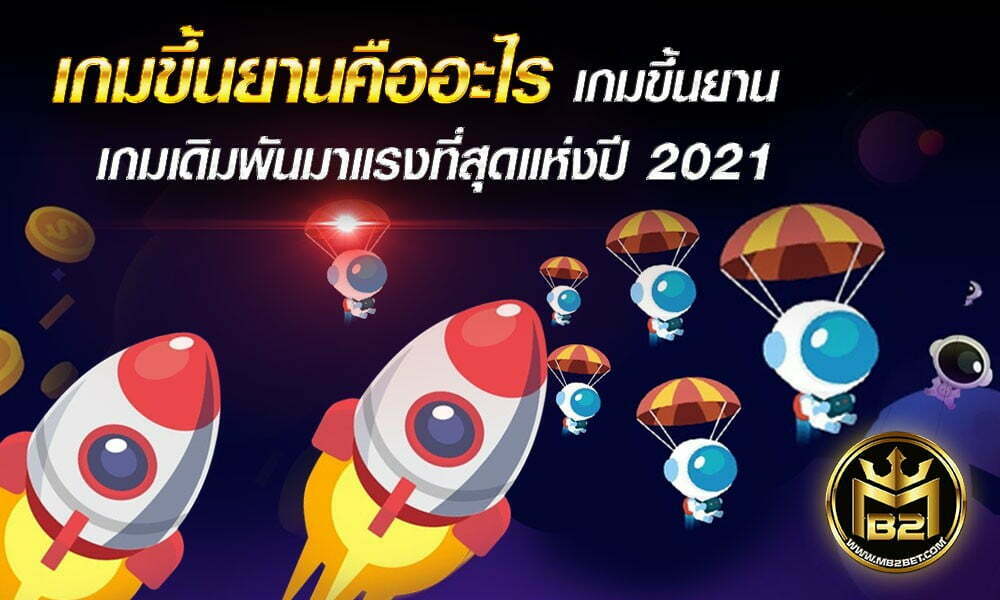 เกมขึ้นยานคืออะไร เกมขึ้นยาน เกมเดิมพันมาแรงที่สุดแห่งปี 2021