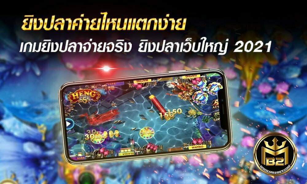 ยิงปลาค่ายไหนแตกง่าย เกมยิงปลาจ่ายจริง ยิงปลาเว็บใหญ่ 2021