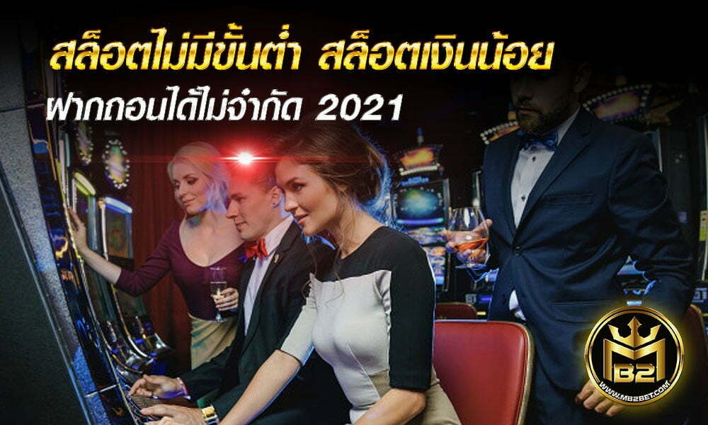 สล็อตไม่มีขั้นต่ำ สล็อตเงินน้อย ฝากถอนได้ไม่จำกัด 2021