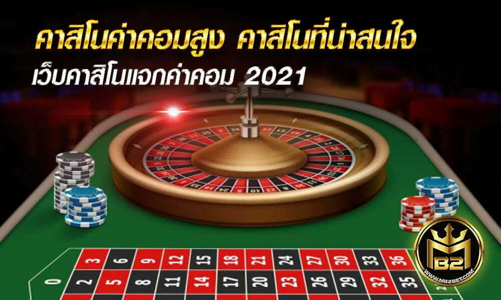 คาสิโนค่าคอมสูง คาสิโนที่น่าสนใจ เว็บคาสิโนแจกค่าคอม 2021