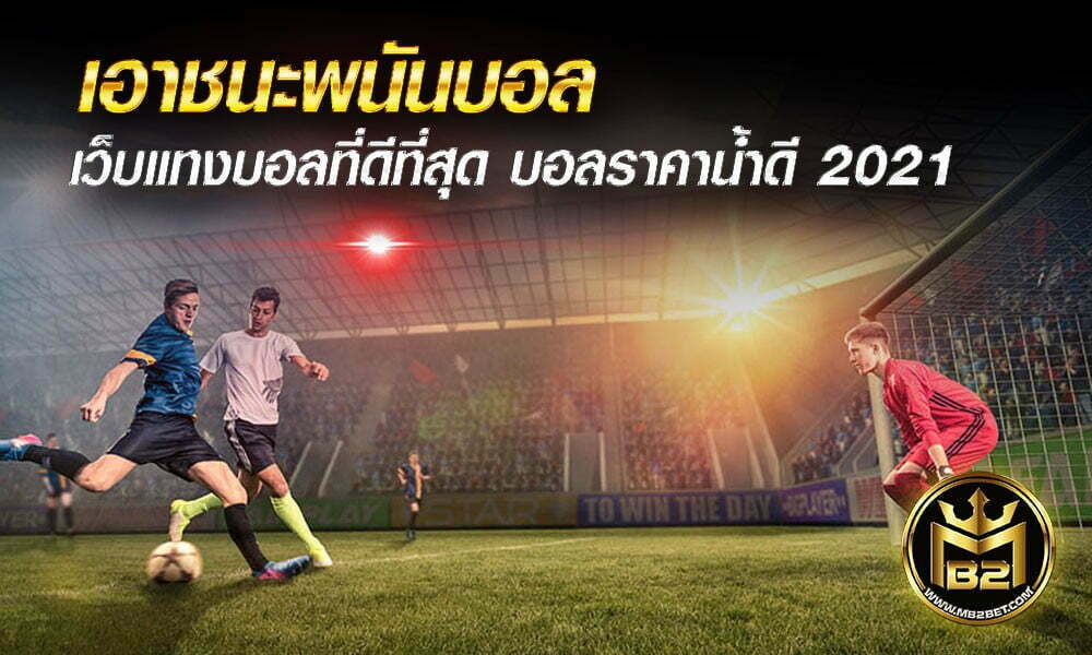 เอาชนะพนันบอล กับ เว็บแทงบอลที่ดีที่สุด บอลราคาน้ำดี 2021