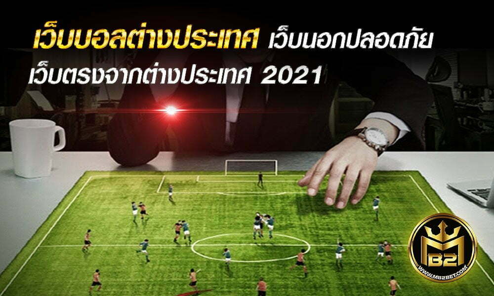 เว็บบอลต่างประเทศ​ เว็บนอกปลอดภัย เว็บตรงจากต่างประเทศ 2021