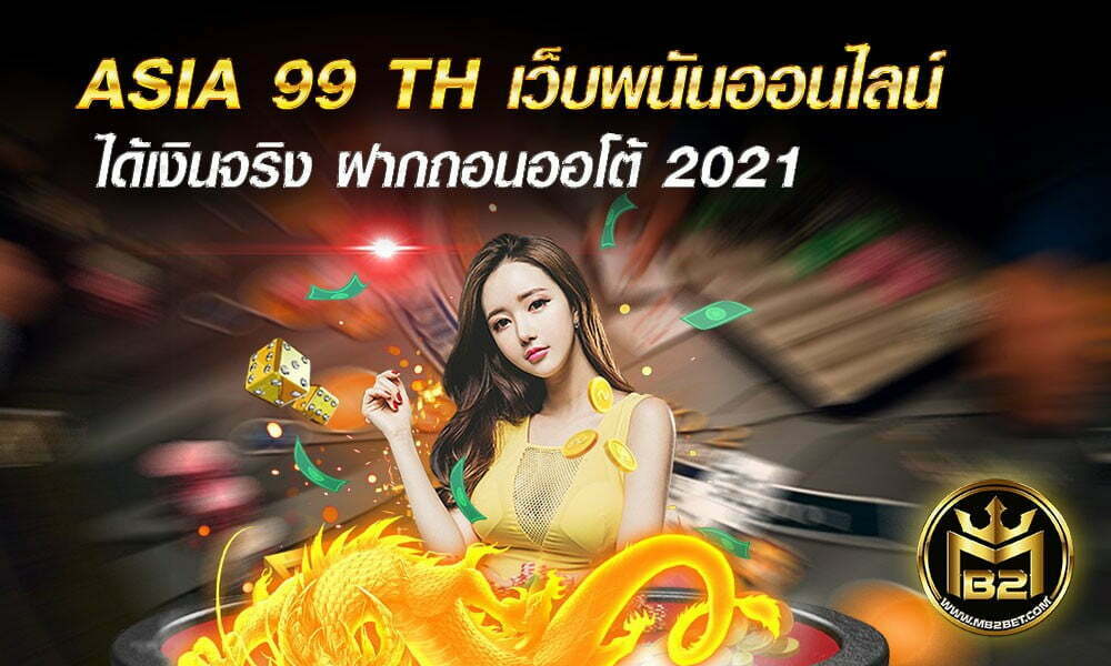 ASIA 99 TH เว็บพนันออนไลน์ ได้เงินจริง ฝากถอนออโต้ 2021