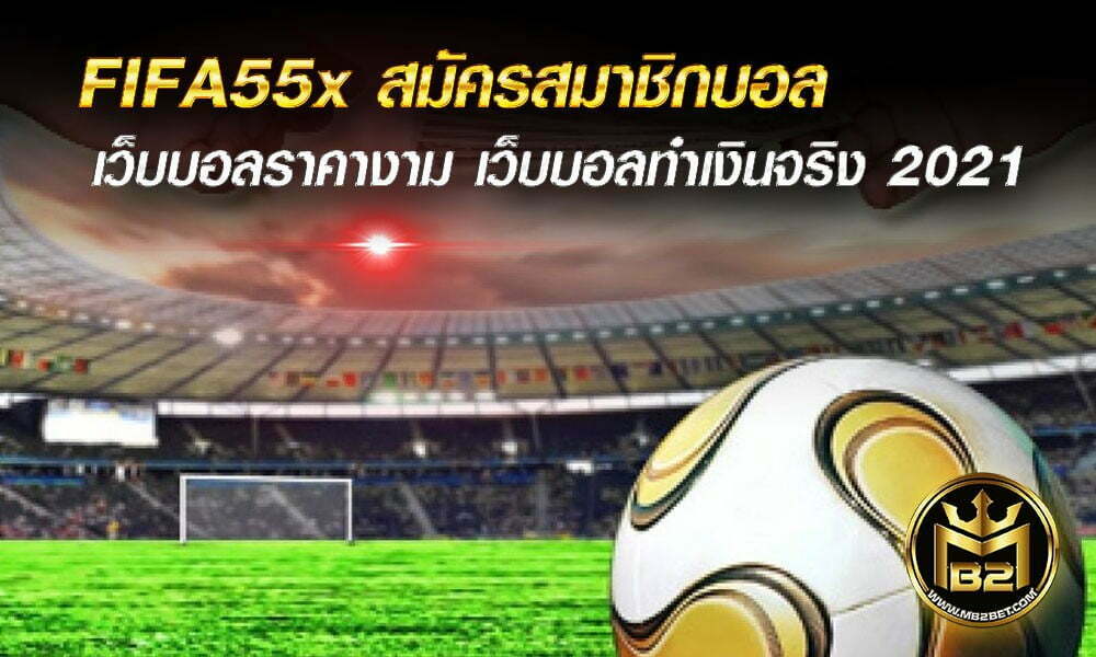 FIFA55x สมัครสมาชิกบอล แทงบอลทุกคู่ ราคางาม ทำเงินจริง 2021