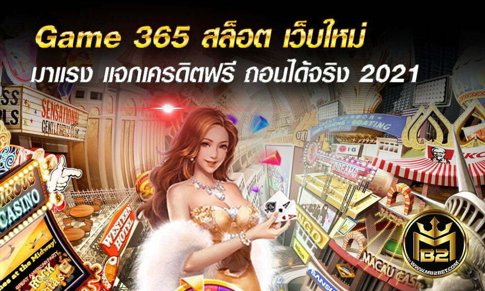 Game 365 สล็อต เว็บใหม่ มาแรง แจกเครดิตฟรี ถอนได้จริง 2021