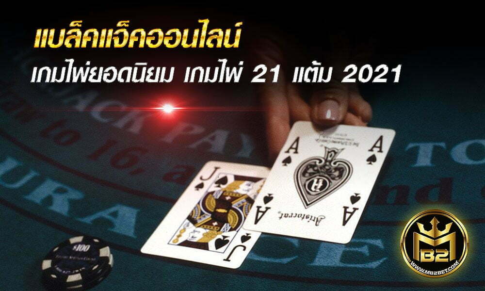 แบล็คแจ็คออนไลน์ เกมไพ่ยอดนิยม เกมไพ่ 21 แต้ม 2021