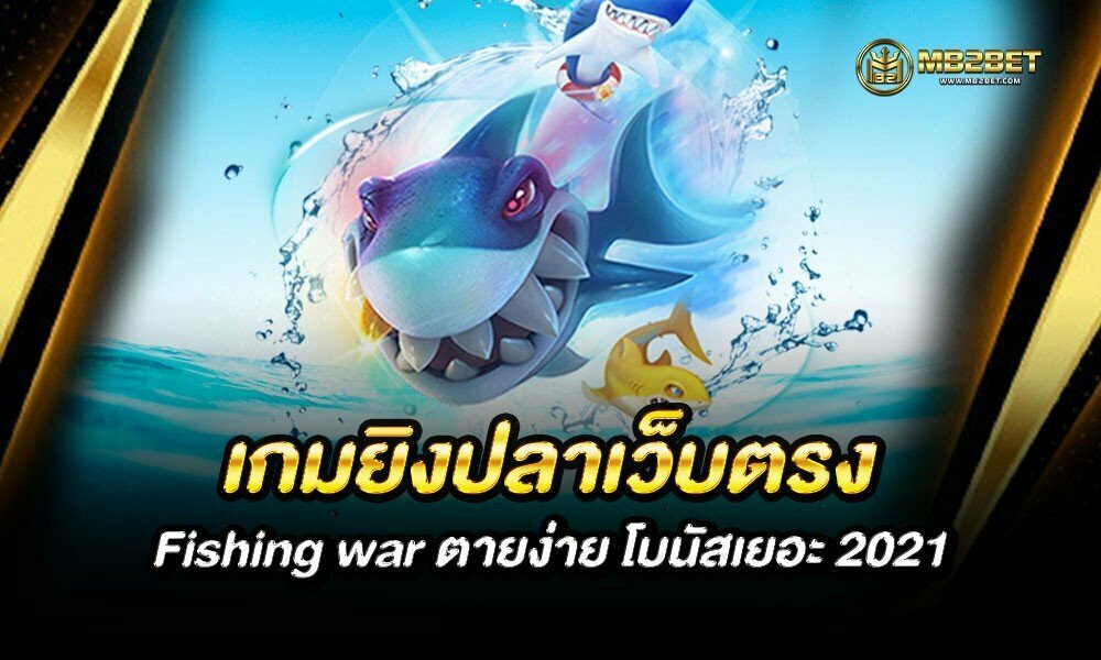 เกมยิงปลาเว็บตรง Fishing war ตายง่าย โบนัสเยอะ 2021