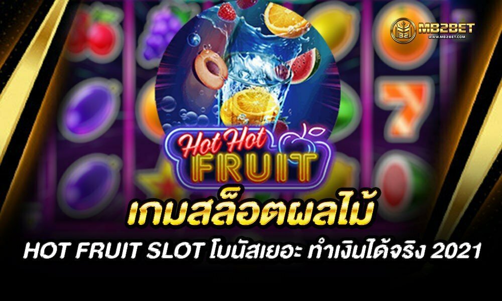 เกมสล็อตผลไม้ HOT FRUIT SLOT โบนัสเยอะ ทำเงินได้จริง 2021