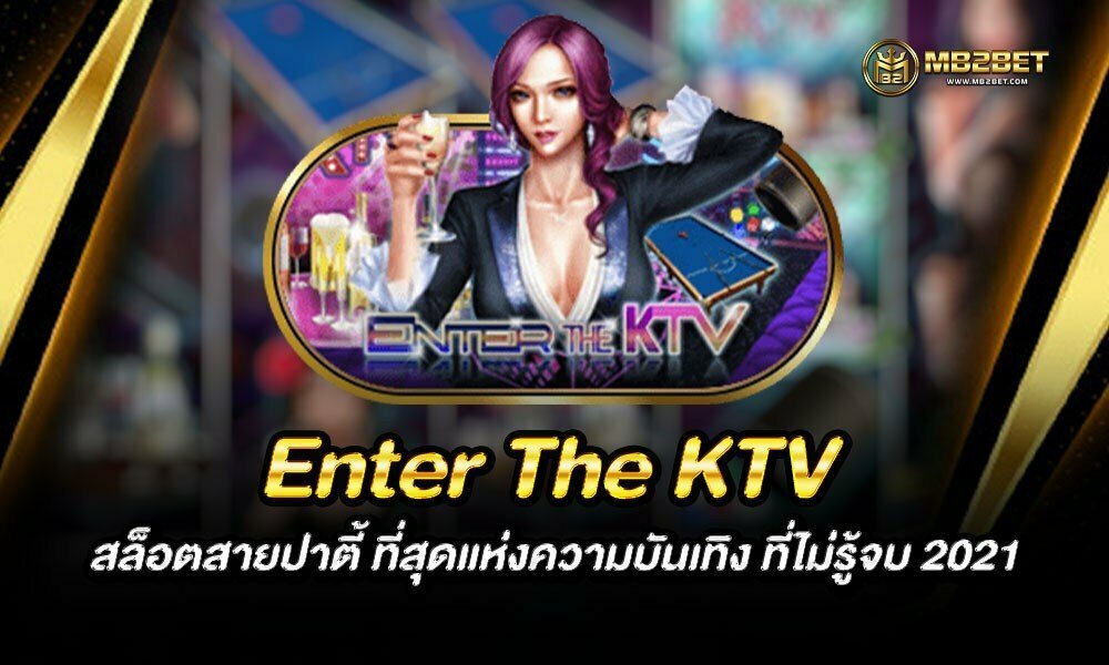 Enter The KTV สล็อตสายปาตี้ ที่สุดแห่งความบันเทิง ที่ไม่รู้จบ 2021