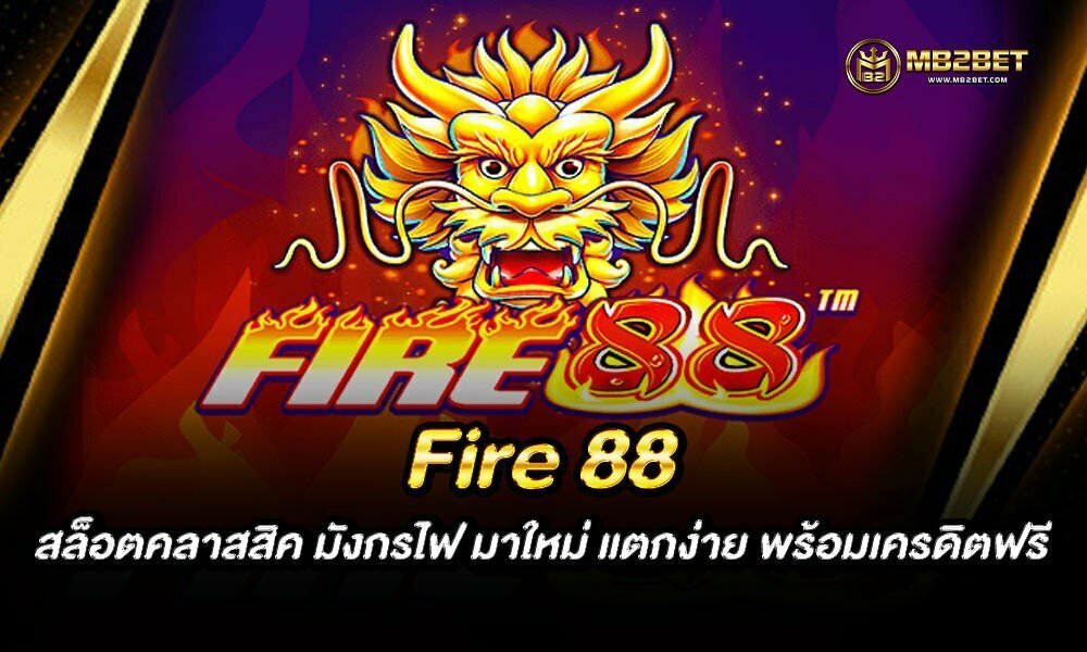 Fire 88 สล็อตคลาสสิค มังกรไฟ มาใหม่ แตกง่าย พร้อมเครดิตฟรี