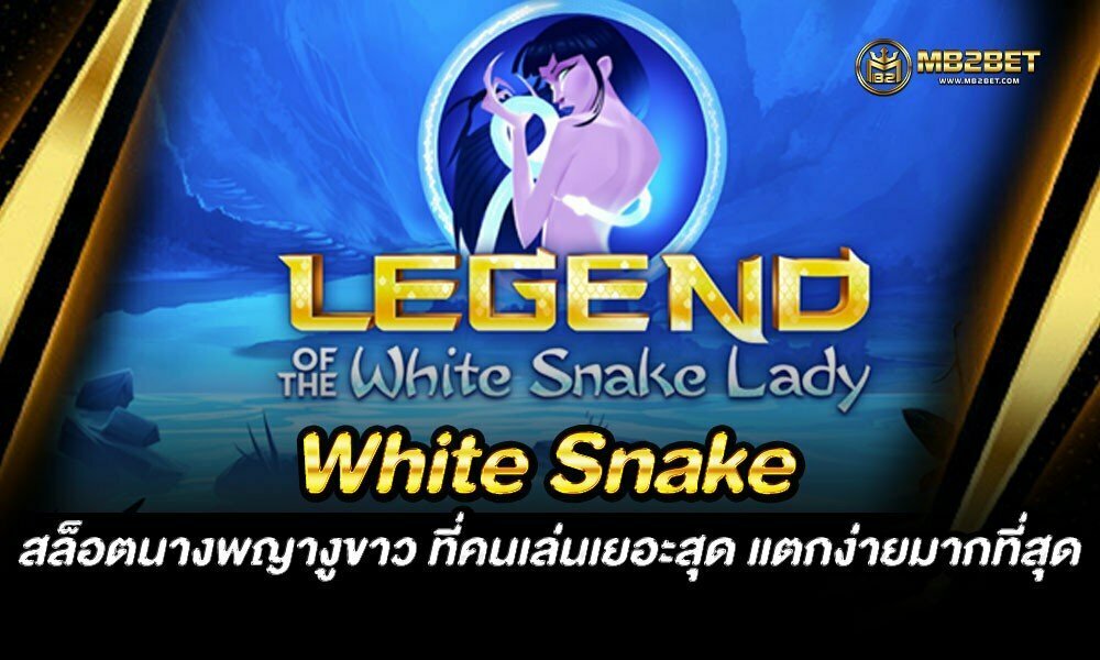 White Snake สล็อตนางพญางูขาว ที่คนเล่นเยอะสุด แตกง่ายมากที่สุด