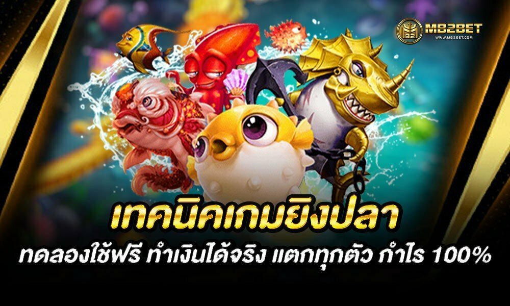 เทคนิคเกมยิงปลา ทดลองใช้ฟรี ทำเงินได้จริง แตกทุกตัว กำไร 100%