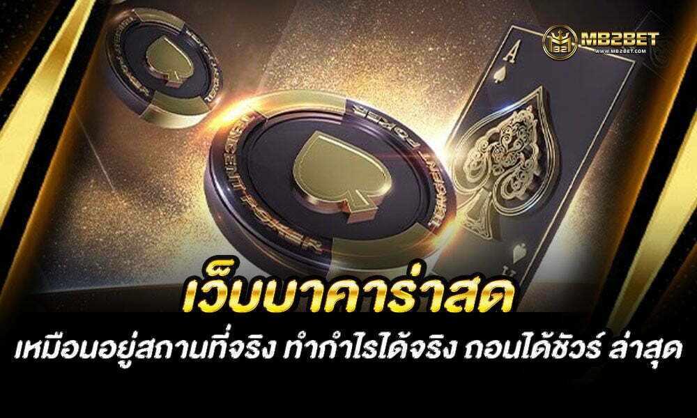 เว็บบาคาร่าสด เหมือนอยู่สถานที่จริง ทำกำไรได้จริง ถอนได้ชัวร์ ล่าสุด