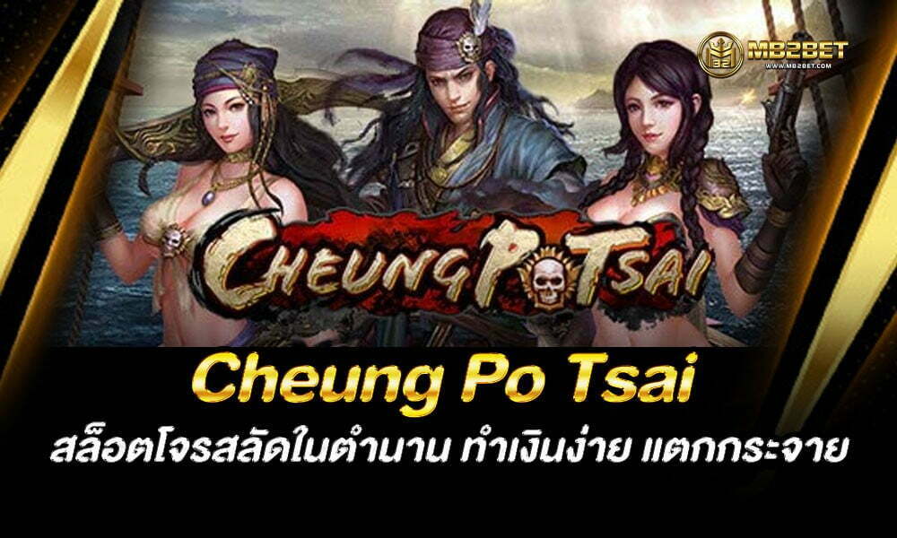 Cheung Po Tsai สล็อตโจรสลัดในตำนาน ทำเงินง่าย แตกกระจาย