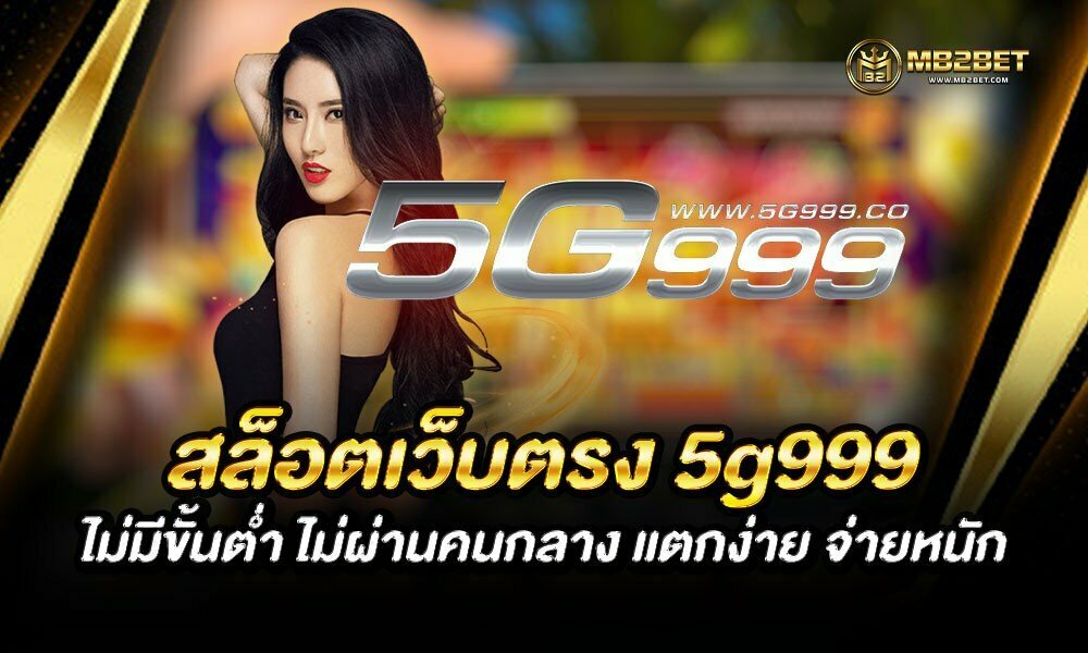 สล็อตเว็บตรง 5g999 ไม่มีขั้นต่ำ ไม่ผ่านคนกลาง แตกง่าย จ่ายหนัก