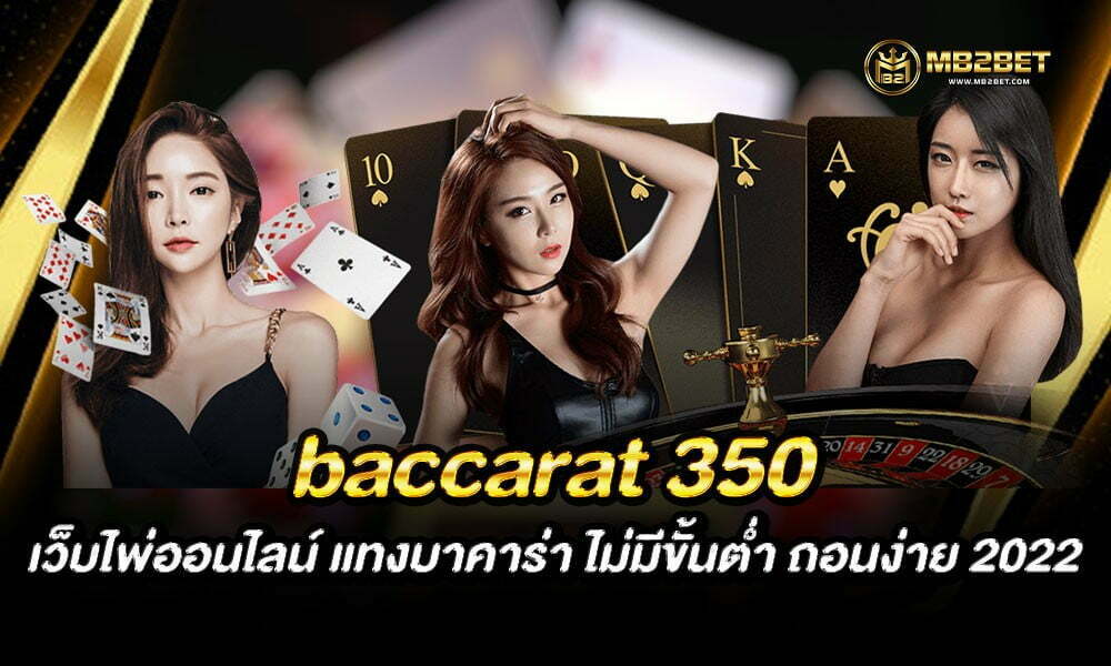 baccarat 350 เว็บไพ่ออนไลน์ แทงบาคาร่า ไม่มีขั้นต่ำ ถอนง่าย 2022