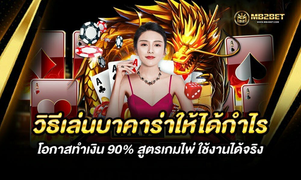 วิธีเล่นบาคาร่าให้ได้กำไร โอกาสทำเงิน 90% สูตรเกมไพ่ ใช้งานได้จริง