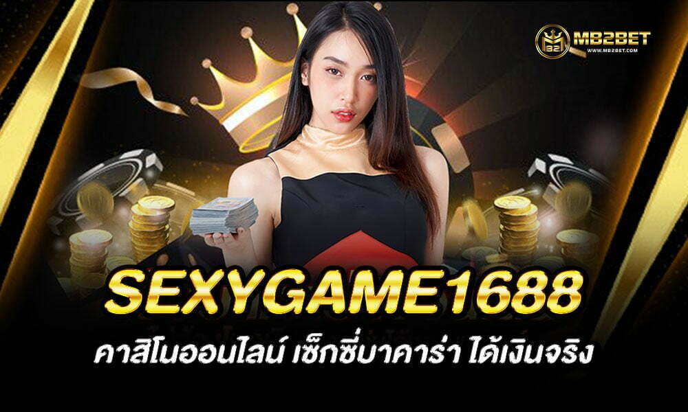 SEXYGAME1688 คาสิโนออนไลน์ เซ็กซี่บาคาร่า ได้เงินจริง