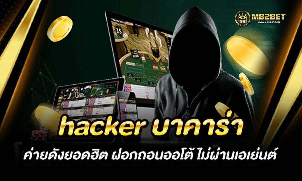 hacker บาคาร่า ค่ายดังยอดฮิต ฝอกถอนออโต้ ไม่ผ่านเอเย่นต์