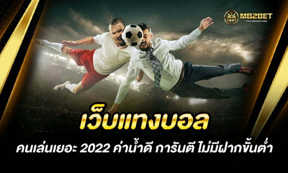 เว็บแทงบอลคนเล่นเยอะ 2022 ค่าน้ำดี การันตี ไม่มีฝากขั้นต่ำ