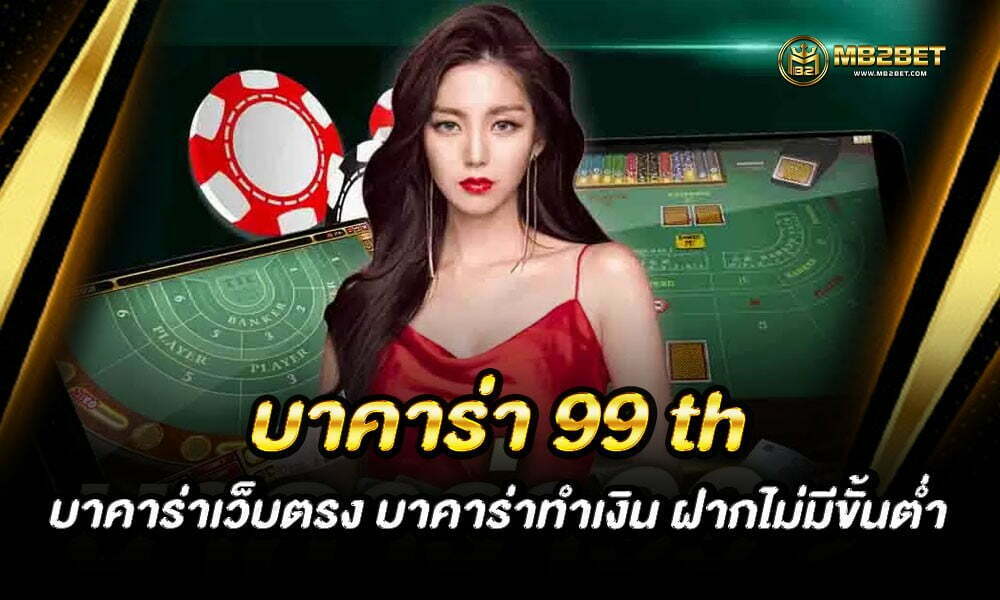 บาคาร่า 99 th บาคาร่าเว็บตรง บาคาร่าทำเงิน ฝากไม่มีขั้นต่ำ