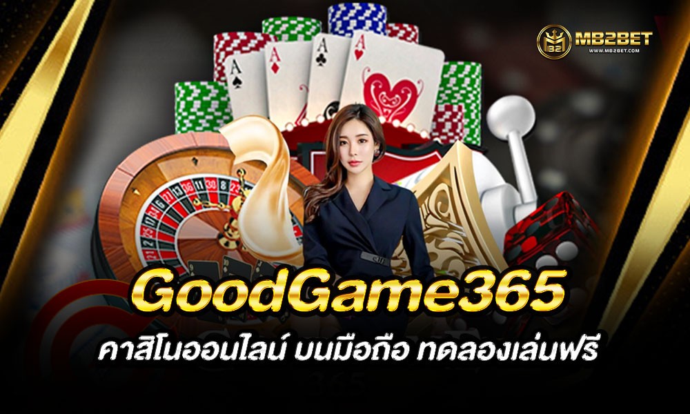 GoodGame365 คาสิโนออนไลน์ บนมือถือ ทดลองเล่นฟรี