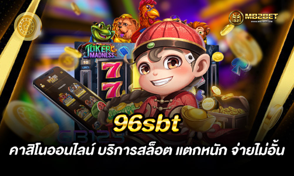 96sbt คาสิโนออนไลน์ บริการสล็อต แตกหนัก จ่ายไม่อั้น