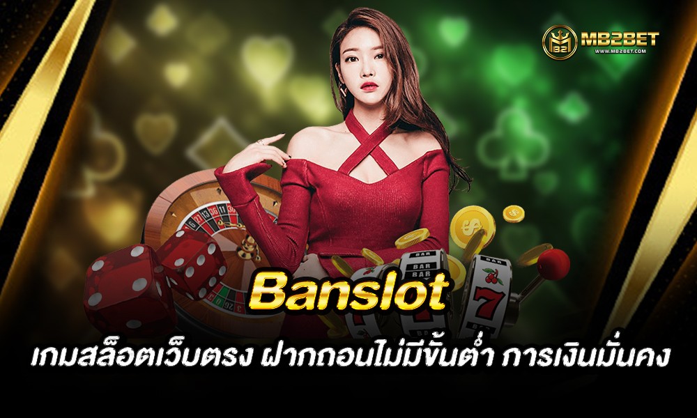 Banslot เกมสล็อตเว็บตรง ฝากถอนไม่มีขั้นต่ำ การเงินมั่นคง