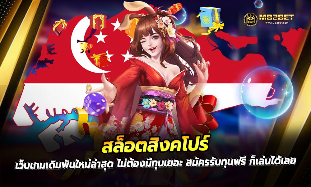 สล็อตสิงคโปร์ เว็บเกมเดิมพันใหม่ล่าสุด ไม่ต้องมีทุนเยอะ สมัครรับทุนฟรี ก็เล่นได้เลย