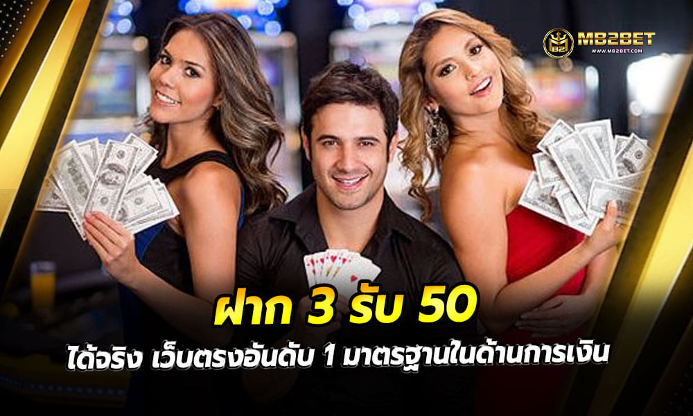 ฝาก 3 รับ 50 ได้จริง เว็บตรงอันดับ 1 มาตรฐานในด้านการเงิน