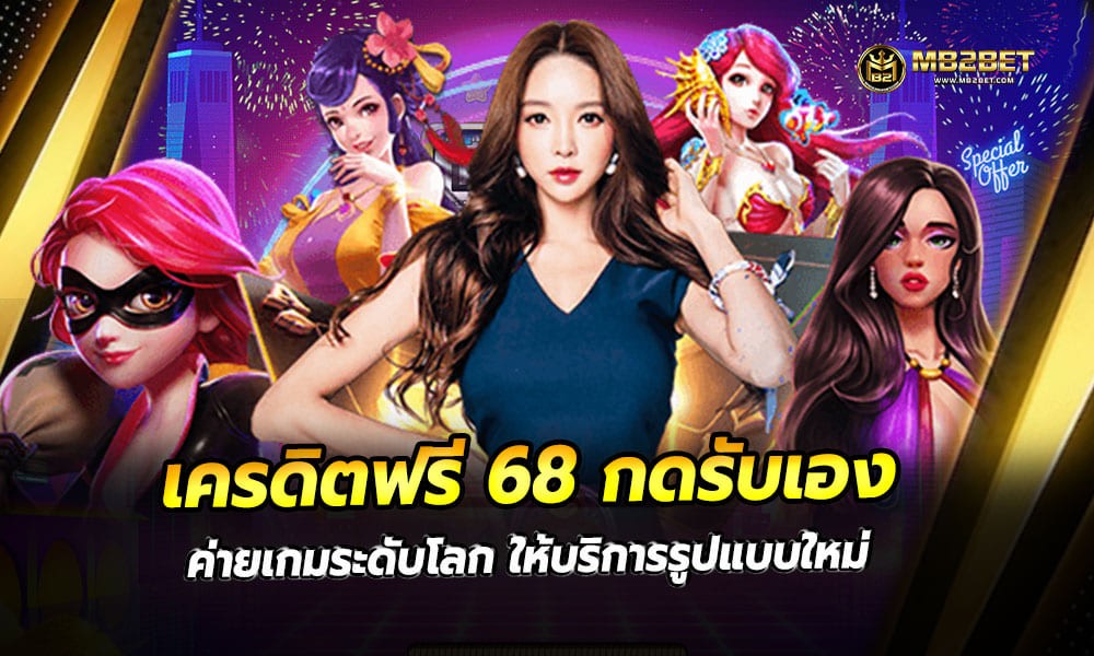 เครดิตฟรี 68 กดรับเอง ค่ายเกมระดับโลก ให้บริการรูปแบบใหม่