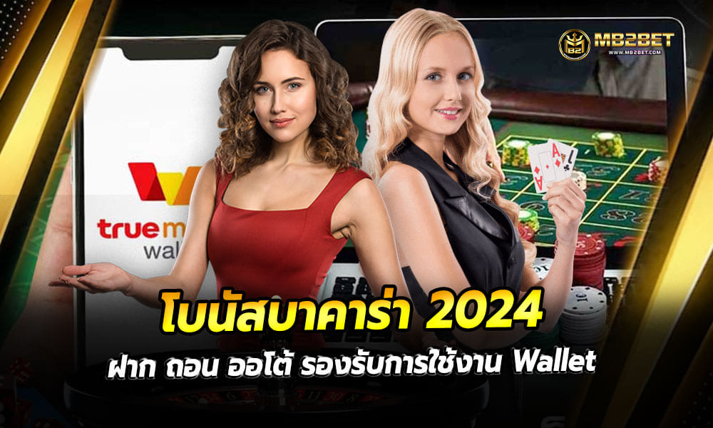 โบนัสบาคาร่า 2024 ฝาก ถอน ออโต้ รองรับการใช้งาน Wallet